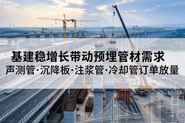 陕州基建稳增长带动预埋监测管材需求，声测管、沉降板、注浆管订单持续放量